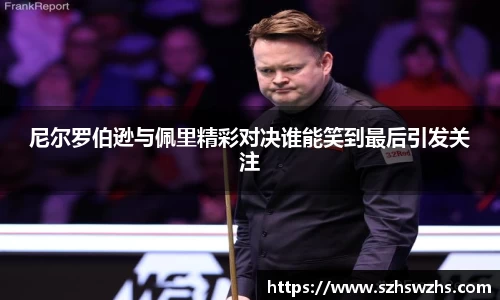 尼尔罗伯逊与佩里精彩对决谁能笑到最后引发关注