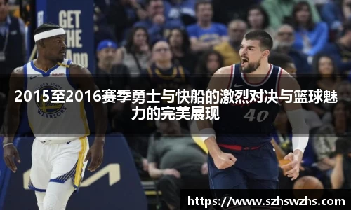 2015至2016赛季勇士与快船的激烈对决与篮球魅力的完美展现
